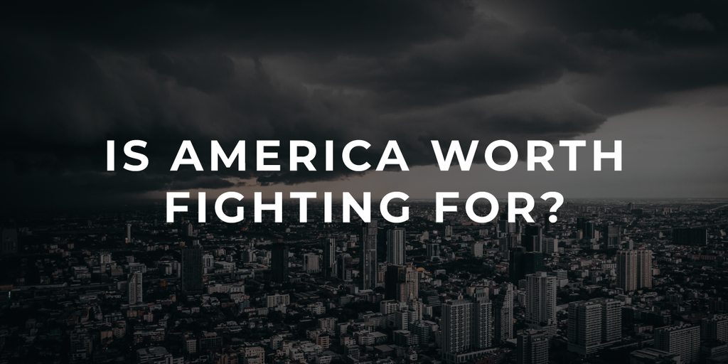 Is America Worth Fighting For?